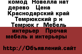 комод  Новелла нат. дерево › Цена ­ 5 500 - Краснодарский край, Темрюкский р-н, Темрюк г. Мебель, интерьер » Прочая мебель и интерьеры   